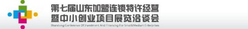 第七屆中國（山東）加盟連鎖、特許經營<br>暨中小創業項目展覽洽談會