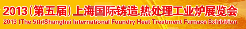 2013第五屆上海國(guó)際鑄造、熱處理、工業(yè)爐展
