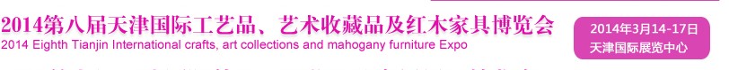 2014天津第八屆國際禮品工藝品、收藏品及紅木家具博覽會