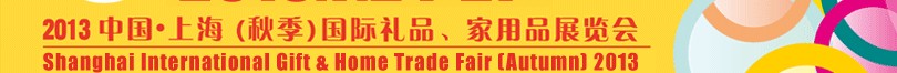 2013（秋季）上海國(guó)際禮品、家居用品展覽會(huì)
