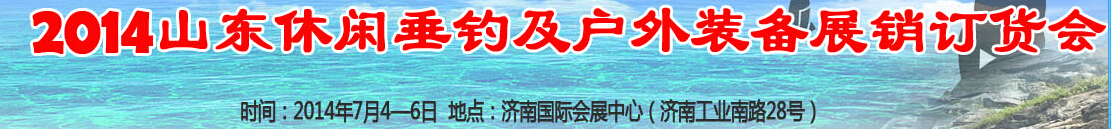2014山東休閑垂釣及戶外裝備展銷訂貨會(huì)