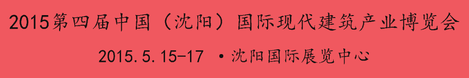 2015第四屆中國(沈陽)國際現(xiàn)代建筑產(chǎn)業(yè)博覽會(huì)