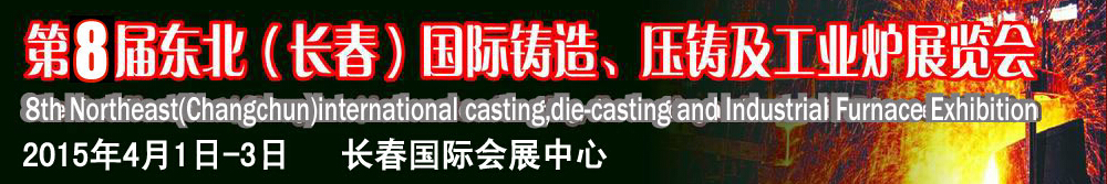 2015第八屆東北（長(zhǎng)春）國(guó)際鑄造、壓鑄及工業(yè)爐展覽會(huì)
