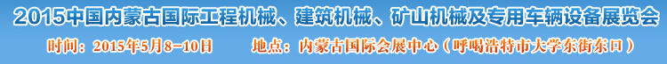 2015第四屆中國內(nèi)蒙古國際工程機械、建筑機械、礦山機械及專用車輛設(shè)備展覽會
