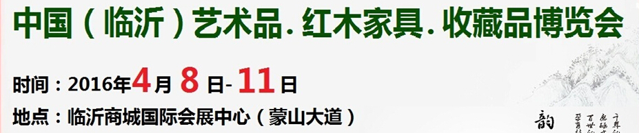 2016首屆中國(guó)（臨沂）藝術(shù)品、紅木家具、書畫、珠寶工藝品博覽會(huì)
