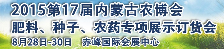 2015第十七屆內(nèi)蒙古國際農(nóng)業(yè)博覽會暨肥料、種子、農(nóng)藥展示訂貨會