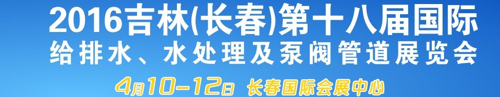 2016第十八屆吉林(長春)國際環(huán)保水處理及泵閥管道展覽會
