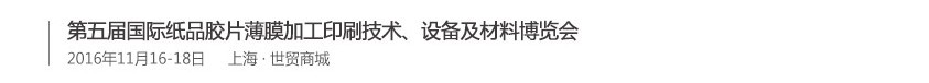 2016第五屆國際紙品膠片薄膜加工印刷技術(shù)、設(shè)備及材料博覽會(huì)
